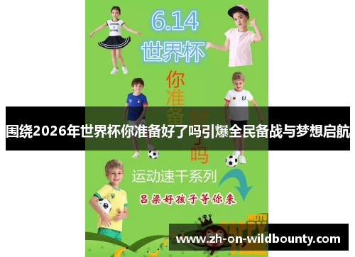 围绕2026年世界杯你准备好了吗引爆全民备战与梦想启航 围绕2026年世界杯你准备好了吗引爆全民备战与梦想启航