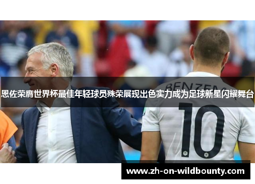 恩佐荣膺世界杯最佳年轻球员殊荣展现出色实力成为足球新星闪耀舞台